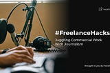 #FreelanceHacks — Juggling Commercial Work With Journalism