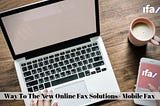 Way To The New Online Fax Solutions — Mobile Fax