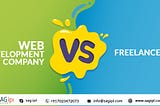 Which is better for you? Web Development Company VS. Freelancer