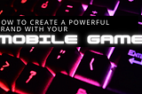 How to Create a Powerful Brand With Your Mobile Game