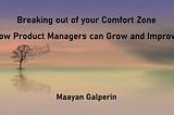 Breaking out of your Comfort Zone: How Product Managers can Grow and Improve