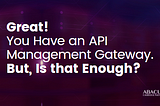 Is it Enough to have an API Gateway? | Abacus