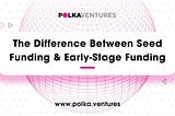 The Difference Between Seed Funding & Early-Stage Funding