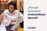 Absentismo, insatisfacción en el trabajo ¿es culpa de la empresa?