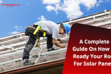 Guide On How to Ready Your Roof For Solar Panels