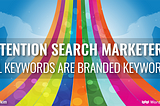 Attention search marketers: ALL keywords are branded keywords!