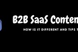 B2B SaaS Content Writing: How is it Different and Tips to do it Rightly