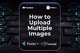 How to Upload Multiple Images in Flutter and Laravel 10