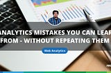 4 analytics mistakes you can learn from — without repeating them