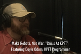 Make Robots, Not War: Crisis At KPFT | Doyle Odom