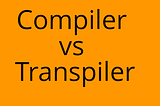 Compiler vs Transpiler