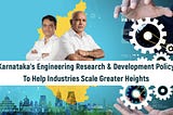 Karnataka’s engineering research & development policy to help industries scale greater heights