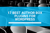 17 Best Author Box Plugins for WordPress