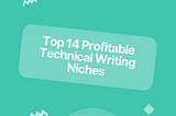 Top 14 Profitable Technical Writing Niches (2022): How to Choose