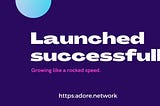 ADORE.NETWORK:LAUNCHED SUCCESSFULLY,HUGE ACCEPTANCE WORLD WIDE