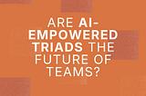 AI-Empowered Three-Person Teams