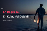 En Doğru Yol, En Kolay Yol Değildir!