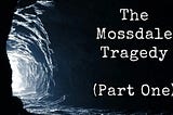 The Mossdale Cavern Tragedy (Part One)