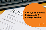 4 Ways To Build A Resume As A College Student