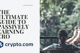 The ultimate guide to passively earning CRO
