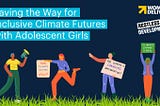 Paving the Way for Inclusive Climate Futures with Adolescent Girls