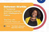 Between Worlds: A Transracial Adoptee’s Journey from Madagascar to France