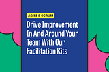 Drive Improvement In And Around Your Team With Our Facilitation Kits