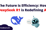 The Future is Efficiency: How DeepSeek R1 is Redefining AI