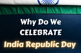 Why Do We Celebrate Indian Republic Day Speech? [2021]