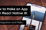 iOS app on wood table image with overlay text reading “How to Make an App in React Native III: API Integration and Mobx”