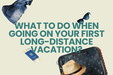 What should you do when you go on holiday for the first time?
