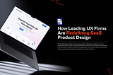 How Leading UX Firms Are Redefining SaaS Product Design