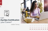 How can AWS SysOps Certification Spur your Career?