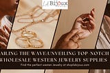 Sailing the Wave: Unveiling Top-notch Wholesale Western Jewelry Supplies