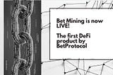 The first DeFi on BetProtocol product is live: Bet Mining!