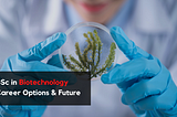 BSc in Biotechnology | Career Options and Future