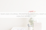 Year 2020 Journal Prompts to Help You Keep a Healthy Mind