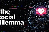 Thoughts on “The Social Dilemma”