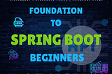 Foundation to Spring Boot Beginners