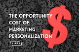 The Opportunity Cost of Marketing Personalization