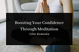 Boosting Your Confidence Through Meditation