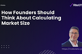 How Founders Should Think About Calculating Market Size
