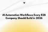 AI Automation Workflows Every B2B Company Should Build in 2026