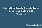 Android Migrating Gradle Scripts from Groovy to Kotlin DSL