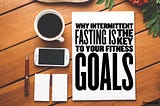 Why Intermittent Fasting is the Key to Your Fitness Goals