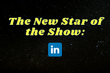 The New Star of the Show: LinkedIn!