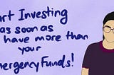 Start investing as soon as you have more than your emergency funds