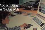 Product Design in the Age of AI