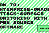 How to achieve enterprise-grade attack-surface monitoring with open source software