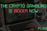 The Crypto Gambling is Bigger Now